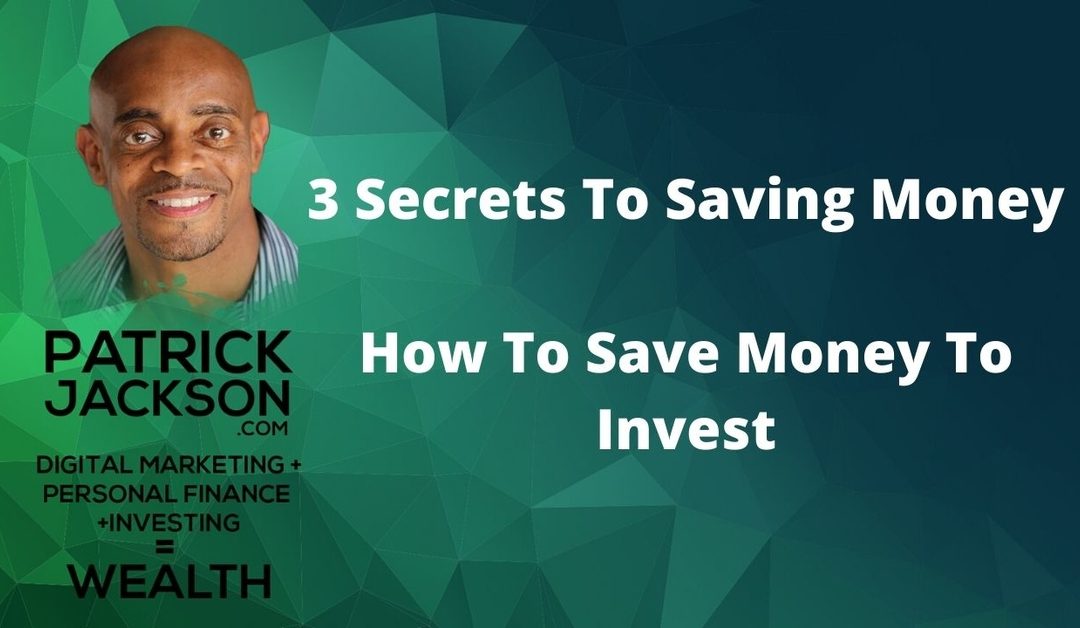 How To Save Money To Invest – The 3 Secrets